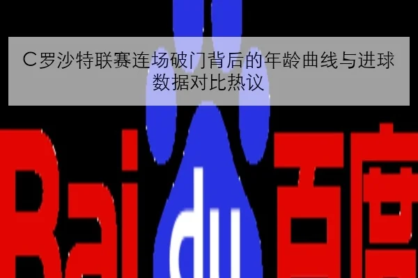 C罗沙特联赛连场破门背后的年龄曲线与进球数据对比热议
